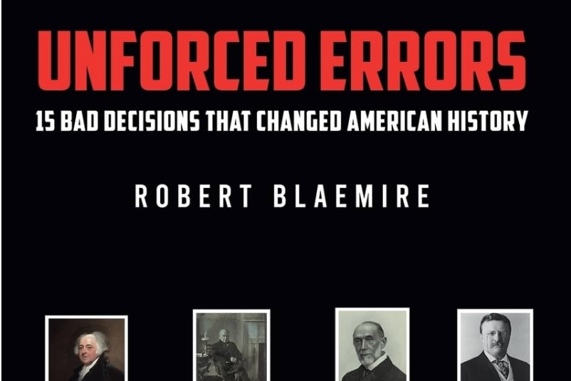 Robert Blaemire book, "Unforced Errors: 15 Bad Decisions That Changed American History.”